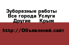 Зуборезные работы - Все города Услуги » Другие   . Крым